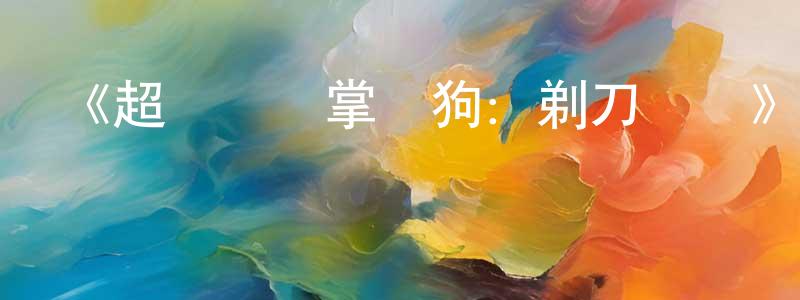 曹翊君的網絡影視資源,《超級無敵掌門狗：剃刀邊緣》詳情介紹_超級無敵掌門狗：剃刀邊緣HD在線觀看_超級無敵掌門狗：剃刀邊緣迅雷下載_動漫劇場